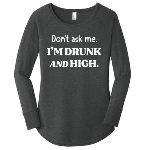 DonT Ask Me IM Drunk And High Women's Perfect Tri Tunic Long Sleeve Shirt