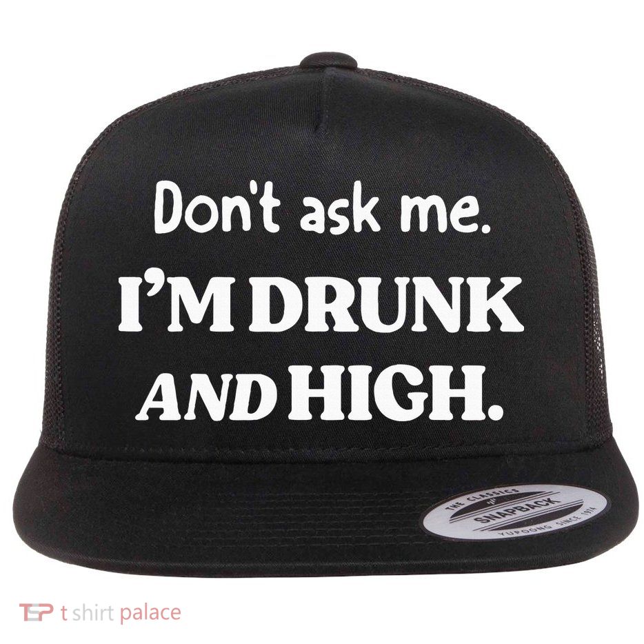 DonT Ask Me IM Drunk And High Flat Bill Trucker Hat