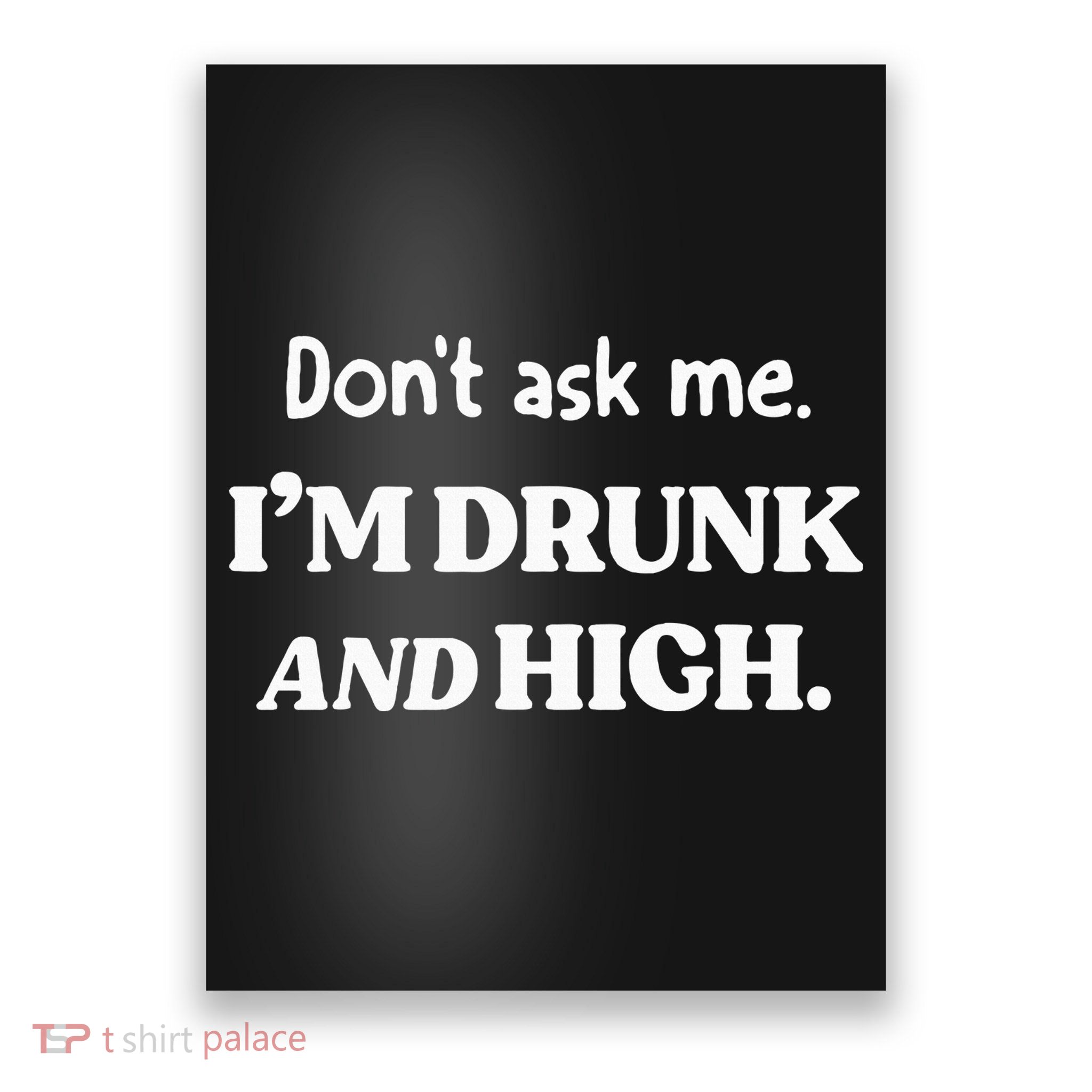DonT Ask Me IM Drunk And High Poster