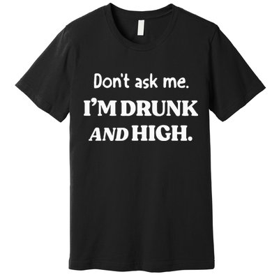DonT Ask Me IM Drunk And High Premium T-Shirt