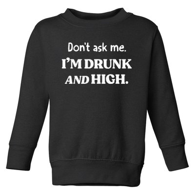 DonT Ask Me IM Drunk And High Toddler Sweatshirt