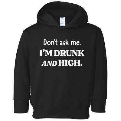 DonT Ask Me IM Drunk And High Toddler Hoodie