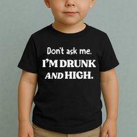 DonT Ask Me IM Drunk And High Toddler T-Shirt