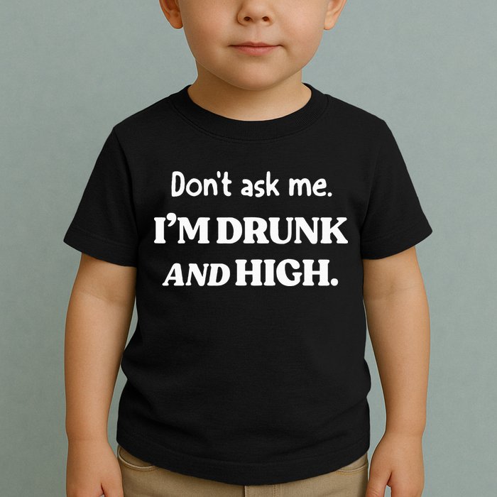 DonT Ask Me IM Drunk And High Toddler T-Shirt