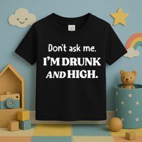 DonT Ask Me IM Drunk And High Toddler T-Shirt