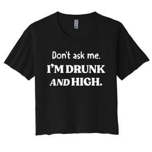 DonT Ask Me IM Drunk And High Women's Crop Top Tee