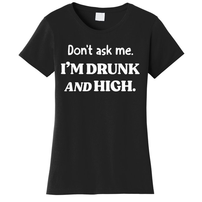 DonT Ask Me IM Drunk And High Women's T-Shirt