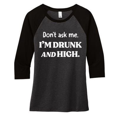 DonT Ask Me IM Drunk And High Women's Tri-Blend 3/4-Sleeve Raglan Shirt