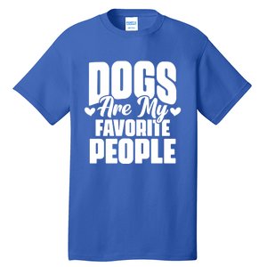 Dogs Are My Favorite People Funny Dog Pet For Dog Owner Great Gift Tall T-Shirt