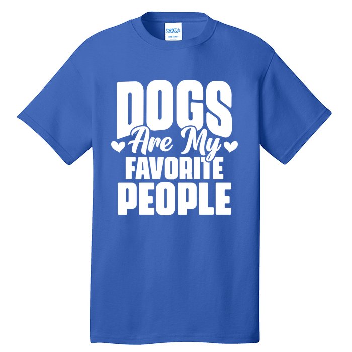 Dogs Are My Favorite People Funny Dog Pet For Dog Owner Great Gift Tall T-Shirt