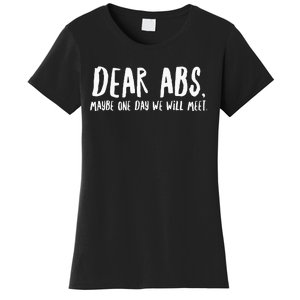 Dear Abs Maybe One Day We Will Meet Funny Gym Quote Women's T-Shirt