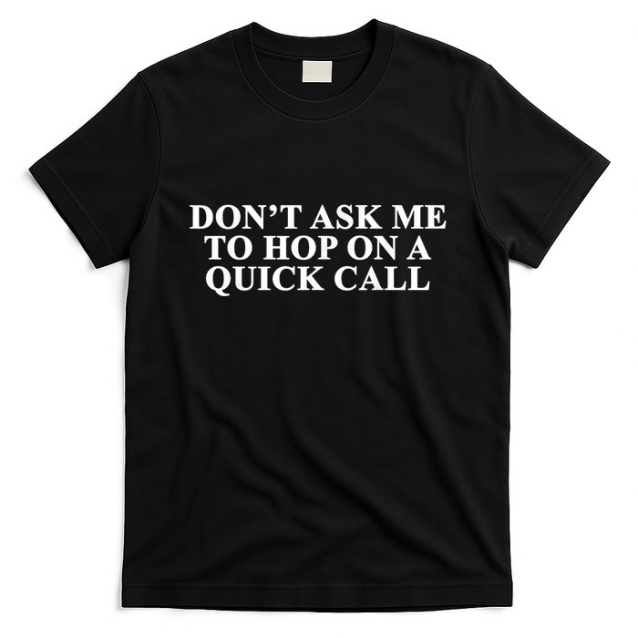 DonT Ask Me To Hop On A Quick Call Funny Quote T-Shirt