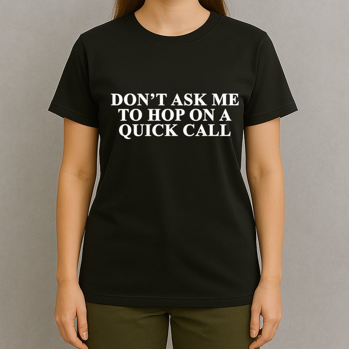 DonT Ask Me To Hop On A Quick Call Funny Quote T-Shirt
