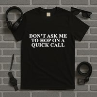 DonT Ask Me To Hop On A Quick Call Funny Quote T-Shirt