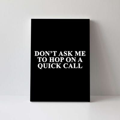 DonT Ask Me To Hop On A Quick Call Funny Quote Canvas