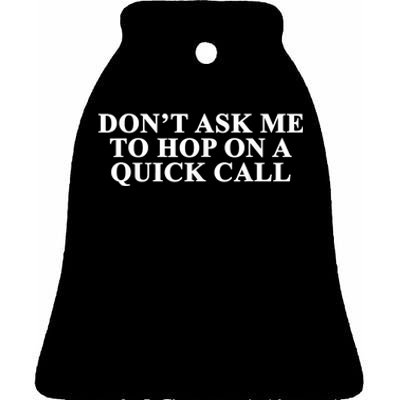 DonT Ask Me To Hop On A Quick Call Funny Quote Ceramic Bell Ornament