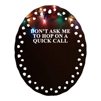 DonT Ask Me To Hop On A Quick Call Funny Quote Ceramic Oval Ornament