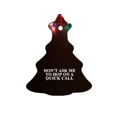 DonT Ask Me To Hop On A Quick Call Funny Quote Ceramic Tree Ornament