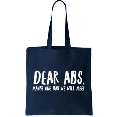 Dear Abs, Maybe One Day We Will Meet Funny Gym Quote Tote Bag