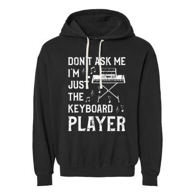 Don't Ask Me I'm Just The Keyboard Player Keyboardist Garment-Dyed Fleece Hoodie