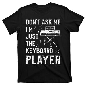 Don't Ask Me I'm Just The Keyboard Player Keyboardist T-Shirt