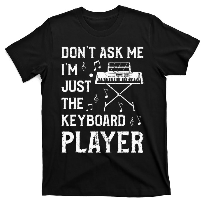 Don't Ask Me I'm Just The Keyboard Player Keyboardist T-Shirt