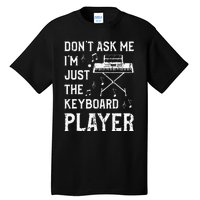 Don't Ask Me I'm Just The Keyboard Player Keyboardist Tall T-Shirt