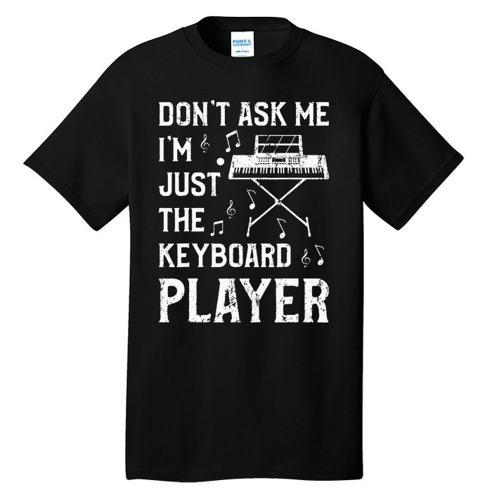 Don't Ask Me I'm Just The Keyboard Player Keyboardist Tall T-Shirt