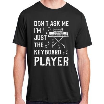 Don't Ask Me I'm Just The Keyboard Player Keyboardist Adult ChromaSoft Performance T-Shirt