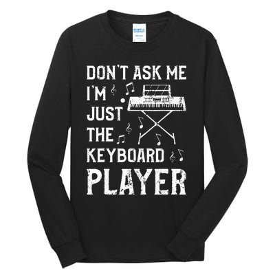 Don't Ask Me I'm Just The Keyboard Player Keyboardist Tall Long Sleeve T-Shirt