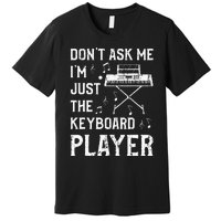 Don't Ask Me I'm Just The Keyboard Player Keyboardist Premium T-Shirt