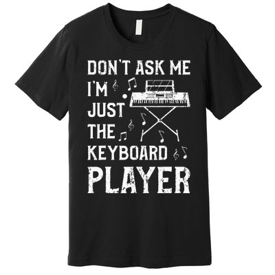 Don't Ask Me I'm Just The Keyboard Player Keyboardist Premium T-Shirt