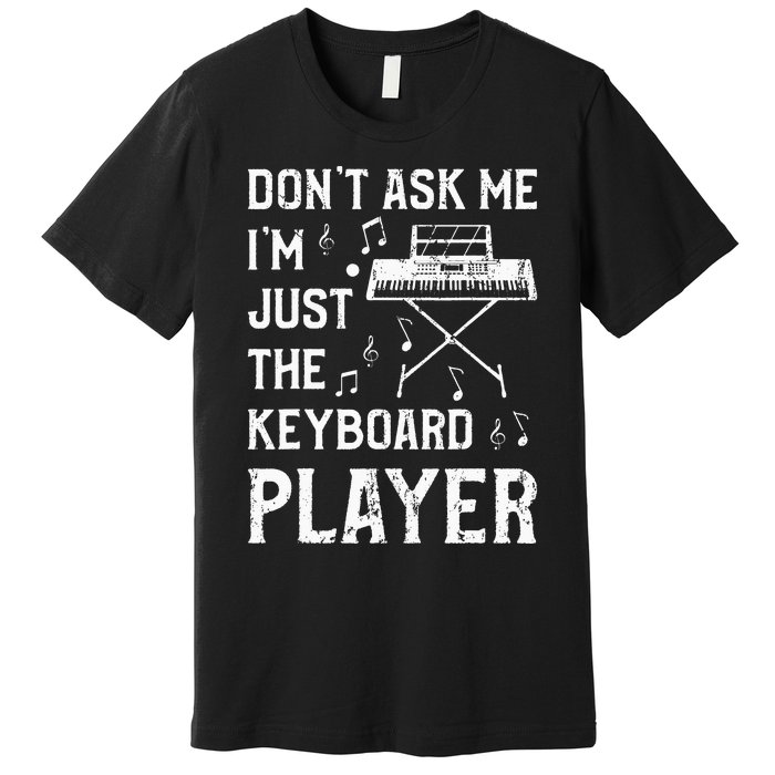 Don't Ask Me I'm Just The Keyboard Player Keyboardist Premium T-Shirt