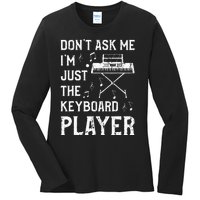 Don't Ask Me I'm Just The Keyboard Player Keyboardist Ladies Long Sleeve Shirt