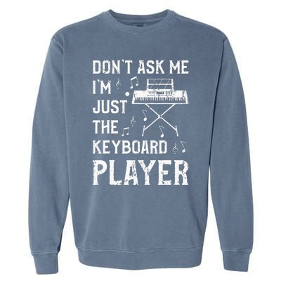 Don't Ask Me I'm Just The Keyboard Player Keyboardist Garment-Dyed Sweatshirt