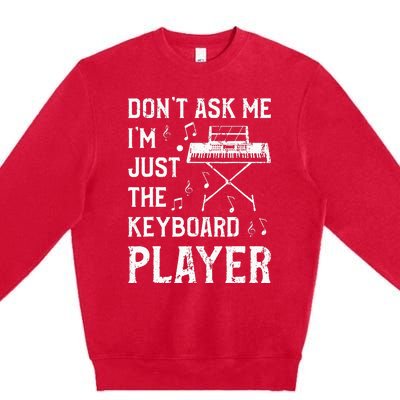 Don't Ask Me I'm Just The Keyboard Player Keyboardist Premium Crewneck Sweatshirt