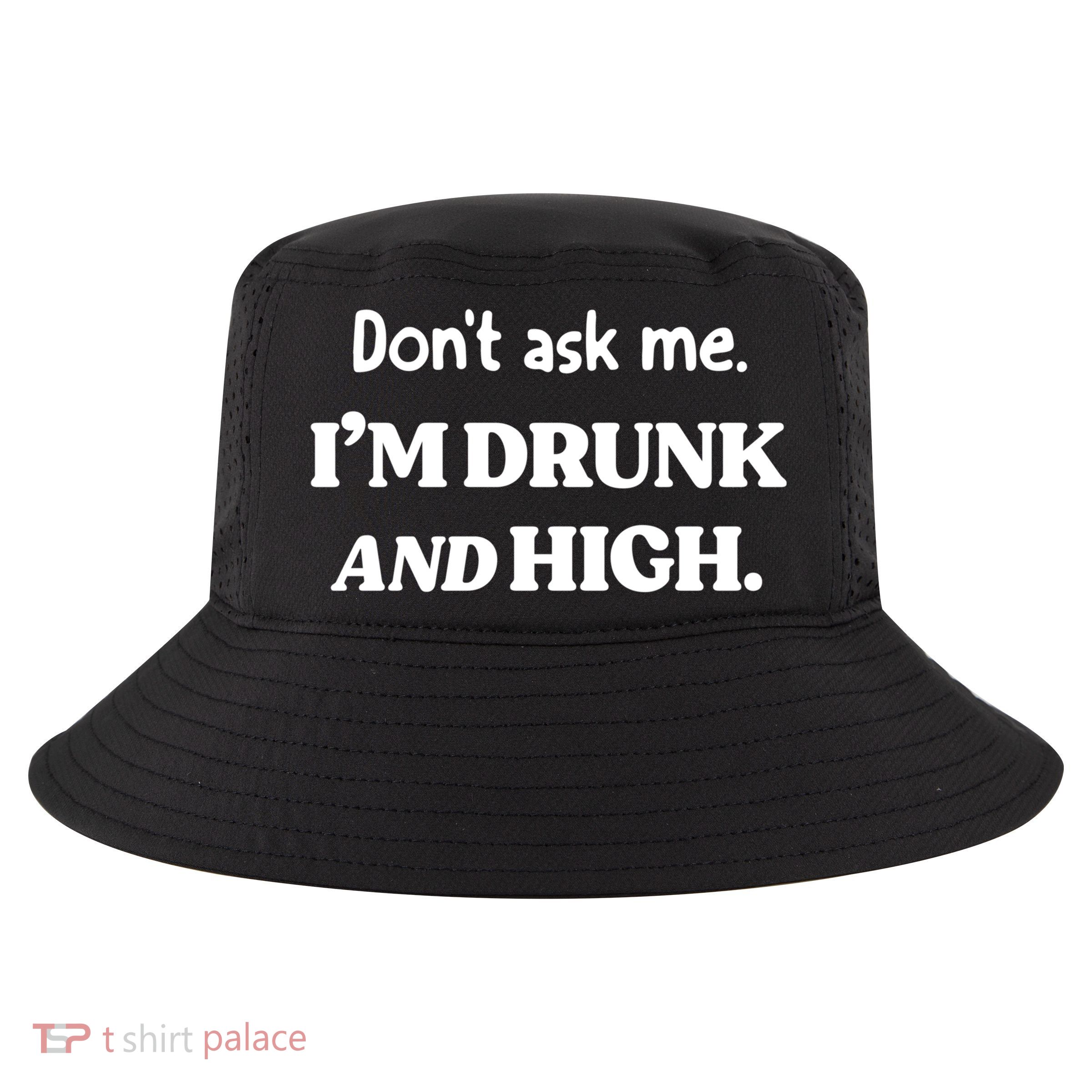 Don't Ask Me I'm Drunk And High Cool Gift Cool Comfort Performance Bucket Hat