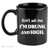 Don't Ask Me I'm Drunk And High Cool Gift 11oz C Handle Ceramic Mug