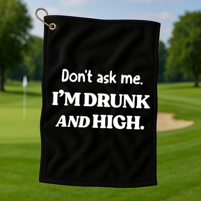 Don't Ask Me I'm Drunk And High Cool Gift Golf Towel