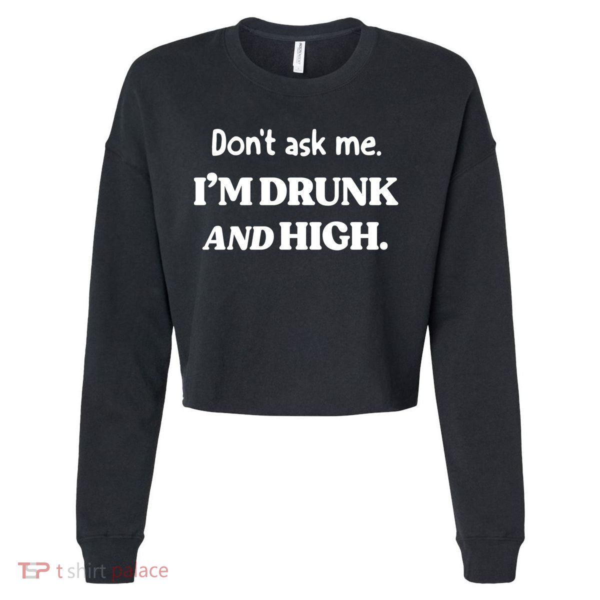 Don't Ask Me I'm Drunk And High Cool Gift Cropped Pullover Crew