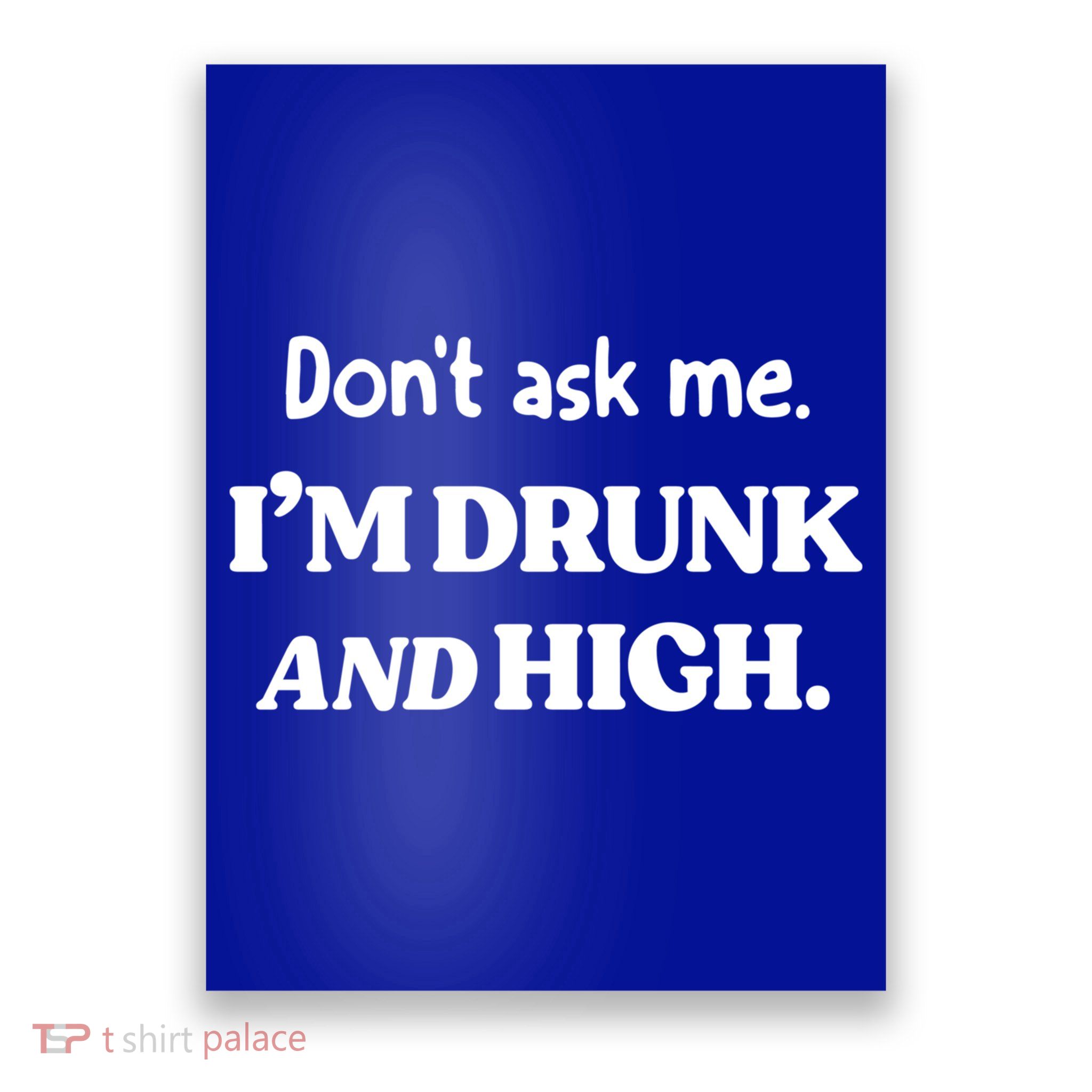 Don't Ask Me I'm Drunk And High Cool Gift Poster