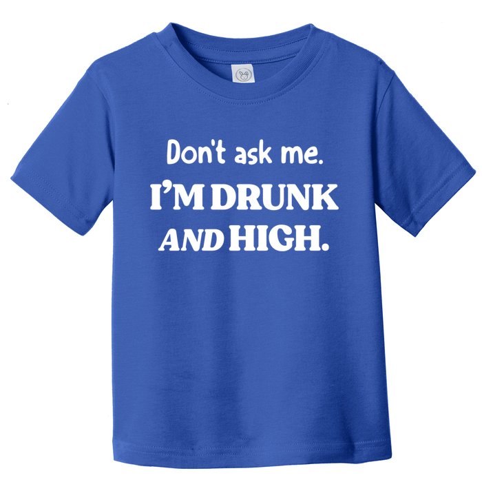 Don't Ask Me I'm Drunk And High Cool Gift Toddler T-Shirt