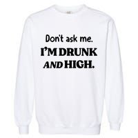 Don't Ask Me I'm Drunk And High Cool Gift Garment-Dyed Sweatshirt