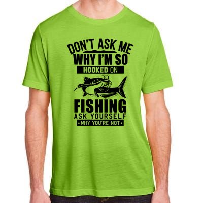 Dont Ask Me Why Im Hooked On Fishing As Yourself Adult ChromaSoft Performance T-Shirt