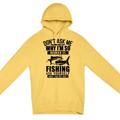 Dont Ask Me Why Im Hooked On Fishing As Yourself Premium Pullover Hoodie