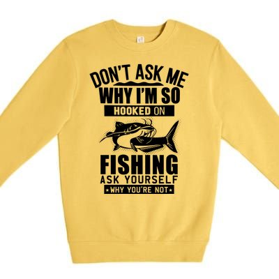 Dont Ask Me Why Im Hooked On Fishing As Yourself Premium Crewneck Sweatshirt