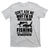 Dont Ask Me Why Im Hooked On Fishing As Yourself T-Shirt