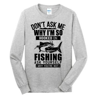 Dont Ask Me Why Im Hooked On Fishing As Yourself Tall Long Sleeve T-Shirt