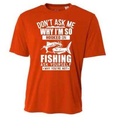 Dont Ask Me Why Im Hooked On Fishing As Yourself Cooling Performance Crew T-Shirt