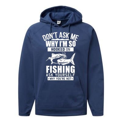 Dont Ask Me Why Im Hooked On Fishing As Yourself Performance Fleece Hoodie